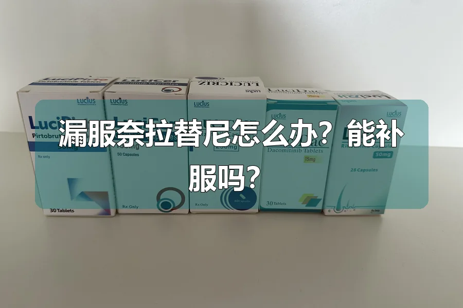 漏服奈拉替尼怎么办？能补服吗？